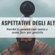 Come gestire le aspettative nelle persone